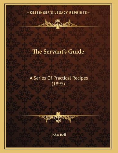 Cover image for The Servant's Guide: A Series of Practical Recipes (1895)