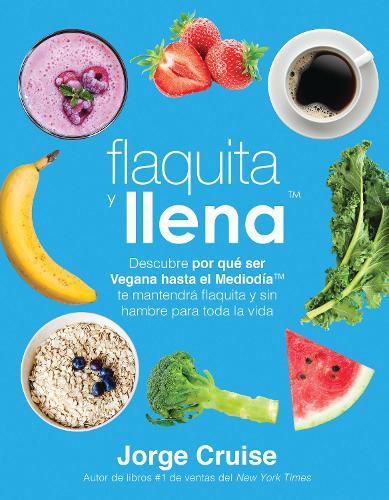 Flaquita y llena: Descubre por que ser vegana hasta el mediodia te mantendra flaquita y sin hambre para toda la vida