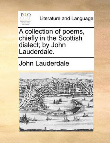 Cover image for A Collection of Poems, Chiefly in the Scottish Dialect; By John Lauderdale.