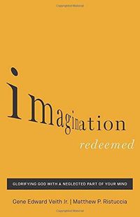 Cover image for Imagination Redeemed: Glorifying God with a Neglected Part of Your Mind