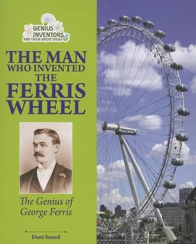 Cover image for The Man Who Invented the Ferris Wheel: The Genius of George Ferris