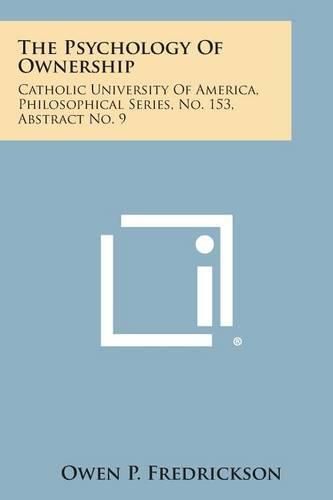 Cover image for The Psychology of Ownership: Catholic University of America, Philosophical Series, No. 153, Abstract No. 9