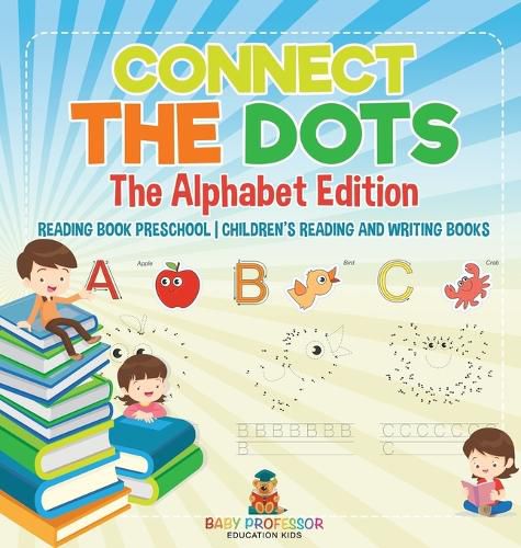 Cover image for Connect the Dots - The Alphabet Edition - Reading Book Preschool Children's Reading and Writing Books