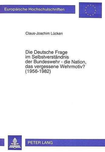 Cover image for Die Deutsche Frage Im Selbstverstaendnis Der Bundeswehr - Die Nation, Das Vergessene Wehrmotiv? (1956-1982)