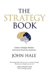 Cover image for The Strategy Book: Create a Strategic Mindset and Future-Proof Your Business