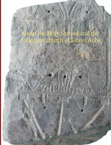 Cover image for About the Holy Shroud and the collegiate church of Lirey (Aube)