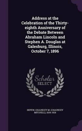 Address at the Celebration of the Thirty-Eighth Anniversary of the Debate Between Abraham Lincoln and Stephen A. Douglas at Galesburg, Illinois, October 7, 1896