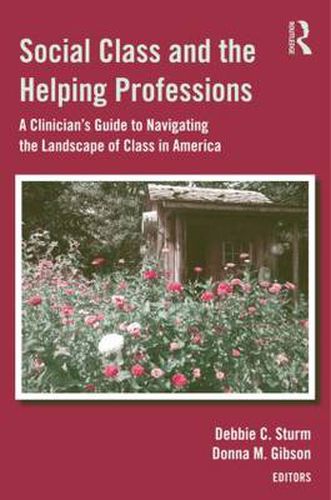 Cover image for Social Class and the Helping Professions: A Clinician's Guide to Navigating the Landscape of Class in America