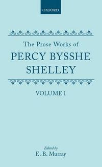 Cover image for The Prose Works of Percy Bysshe Shelley: Volume I