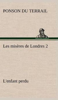 Cover image for Les miseres de Londres 2. L'enfant perdu