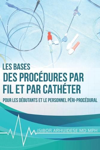 Cover image for Bases des procedures par fil et par catheter: Pour les debutants et le personnel peri-procedural