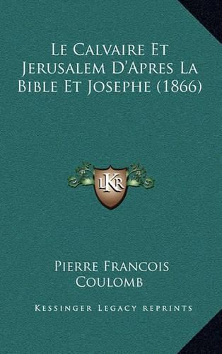 Cover image for Le Calvaire Et Jerusalem D'Apres La Bible Et Josephe (1866)