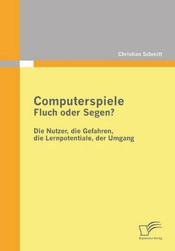 Cover image for Computerspiele: Fluch oder Segen?: Die Nutzer, die Gefahren, die Lernpotentiale, der Umgang