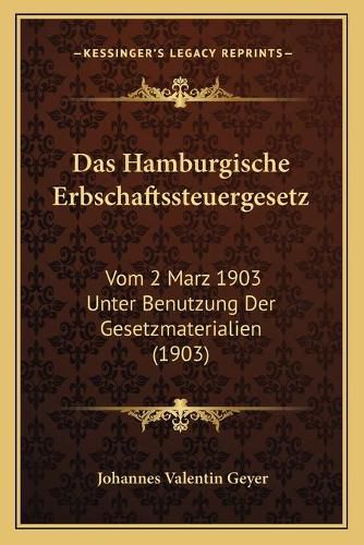 Cover image for Das Hamburgische Erbschaftssteuergesetz: Vom 2 Marz 1903 Unter Benutzung Der Gesetzmaterialien (1903)