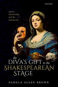 Cover image for The Diva's Gift to the Shakespearean Stage: Agency, Theatricality, and the Innamorata