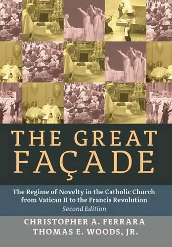 The Great Facade: The Regime of Novelty in the Catholic Church from Vatican II to the Francis Revolution (Second Edition)