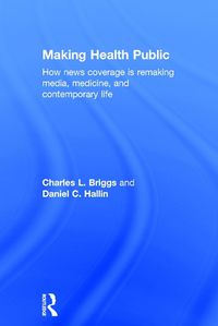 Cover image for Making Health Public: How News Coverage Is Remaking Media, Medicine, and Contemporary Life