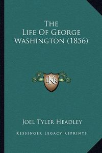 Cover image for The Life of George Washington (1856)