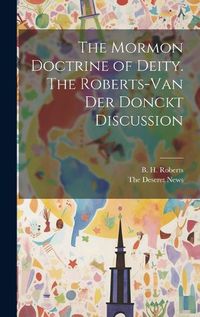 Cover image for The Mormon Doctrine of Deity. The Roberts-Van Der Donckt Discussion