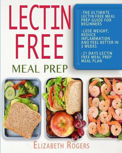 Cover image for Lectin Free Meal Prep: The Ultimate Lectin Free Meal Prep Guide for Beginners Lose Weight, Reduce Inflammation and Feel Better in 3 Weeks, 21 Days Lectin Free Meal Prep Meal Plan