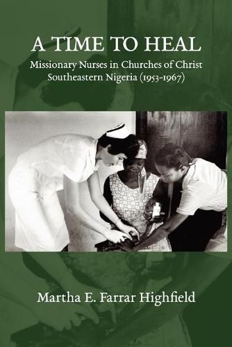 Cover image for Highfield - A Time to Heal: Missionary Nurses in Churches of Christ, Southeastern Nigeria (1953-1967)