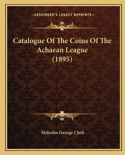 Cover image for Catalogue of the Coins of the Achaean League (1895)