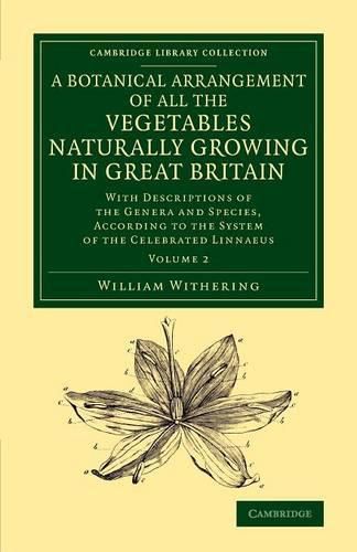 A Botanical Arrangement of All the Vegetables Naturally Growing in Great Britain: With Descriptions of the Genera and Species, According to the System of the Celebrated Linnaeus