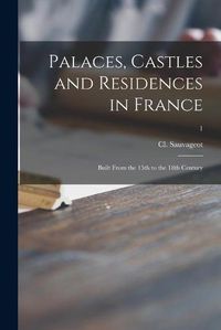 Cover image for Palaces, Castles and Residences in France: Built From the 15th to the 18th Century; 1