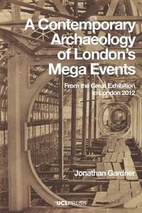 Cover image for A Contemporary Archaeology of Londons Mega Events: From the Great Exhibition to London 2012