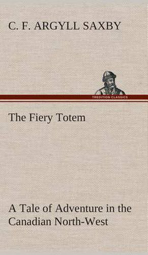 Cover image for The Fiery Totem A Tale of Adventure in the Canadian North-West