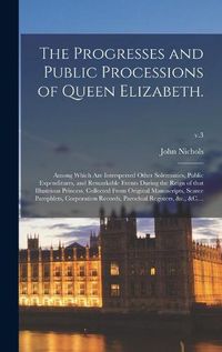 Cover image for The Progresses and Public Processions of Queen Elizabeth.