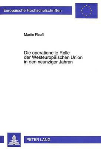 Die Operationelle Rolle Der Westeuropaeischen Union in Den Neunziger Jahren: Eine Voelkerrechtliche Betrachtung Unter Beruecksichtigung Der Bemuehungen Der Organisation Im Zuge Der Bewaeltigung Internationaler Konflikte