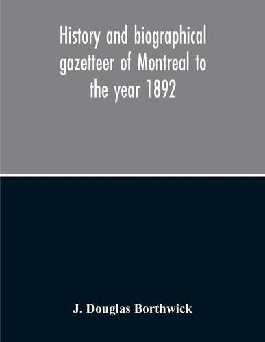 Cover image for History And Biographical Gazetteer Of Montreal To The Year 1892