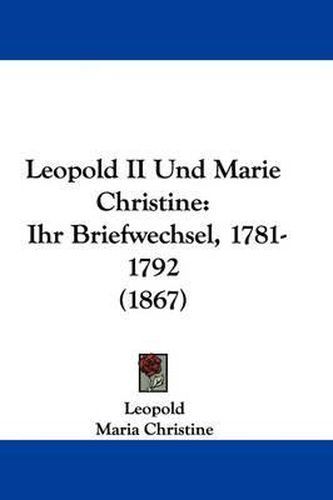 Cover image for Leopold II Und Marie Christine: Ihr Briefwechsel, 1781-1792 (1867)