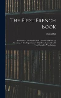 Cover image for The First French Book: Grammar, Conversation and Translation Drawn up According to the Requirements of the First Standard, With Two Complete Vocabularies