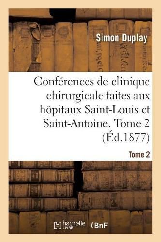 Cover image for Conferences de Clinique Chirurgicale Faites Aux Hopitaux Saint-Louis Et Saint-Antoine. Tome 2