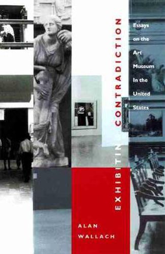 Cover image for Exhibiting Contradiction: Essays on the Art Museum in the United States