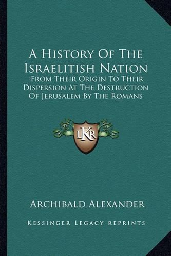 A History of the Israelitish Nation: From Their Origin to Their Dispersion at the Destruction of Jerusalem by the Romans