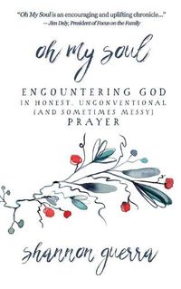 Cover image for Oh My Soul: Encountering God in Honest, Unconventional (and Sometimes Messy) Prayer