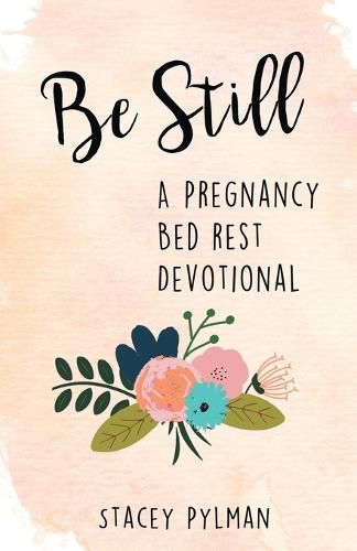Cover image for Be Still: A Pregnancy Bed Rest Devotional