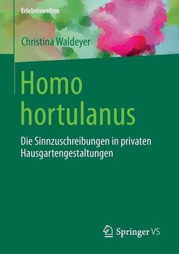 Cover image for Homo Hortulanus: Die Sinnzuschreibungen in Privaten Hausgartengestaltungen