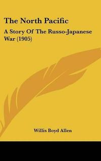 Cover image for The North Pacific: A Story of the Russo-Japanese War (1905)