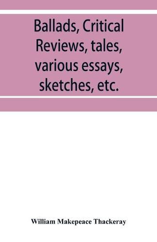 Cover image for Ballads, critical reviews, tales, various essays, letters, sketches, etc.