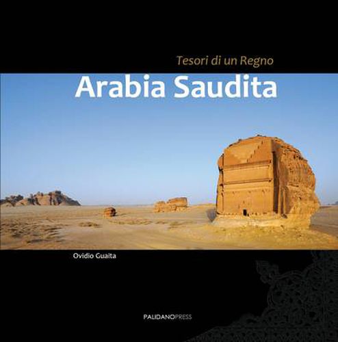 Cover image for Arabia Saudita - Tesori Di Un Regno: Un Viaggio Fotografico in Uno Dei Piu' Inaccessibili Paesi Del Mondo. Da Ovest a Est, Da Nord a Sud, Inebriati Di Oud E Nuvole Di Incenso - Tra Deserti, Rovine E Citta' Sante