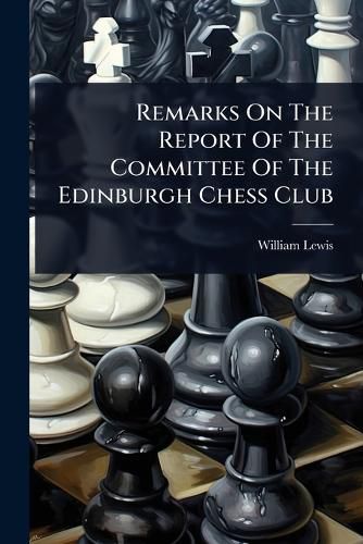 Cover image for Remarks On The Report Of The Committee Of The Edinburgh Chess Club