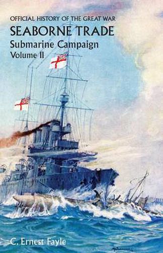 Cover image for Official History of the Great War. Seaborne Trade.Volume II; Submarine Campaign (from the Opening of the Campaign to the Appointment of a Shipping Controller)