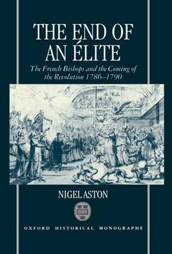 Cover image for The End of an Elite: The French Bishops and the Coming of the Revolution 1786-1790