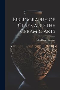 Cover image for Bibliography of Clays and the Ceramic Arts