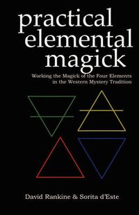 Cover image for Practical Elemental Magick: Working the Magick of the Four Elements of Air, Fire, Water and Earth in the Western Esoteric Traditions
