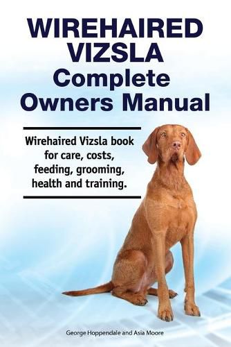 Wirehaired Vizsla Complete Owners Manual. Wirehaired Vizsla book for care, costs, feeding, grooming, health and training.